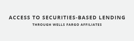 Access to Securities-Based Lending through Wells Fargo Affiliates.png